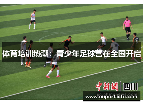 体育培训热潮：青少年足球营在全国开启